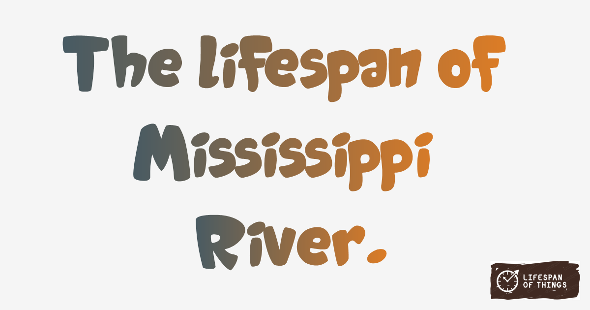 Lifespan of Mississippi River