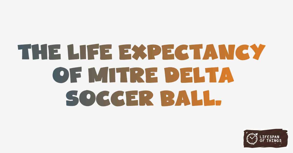 Lifespan of Mitre Delta Soccer Ball