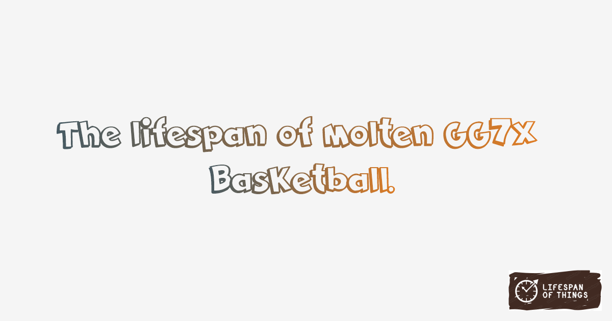 Lifespan of Molten GG7X Basketball