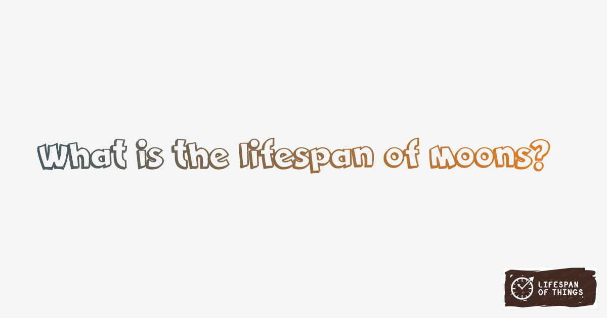Lifespan of Moons