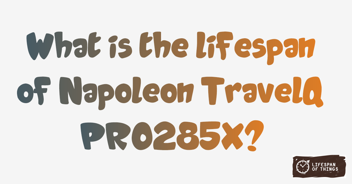 Lifespan of Napoleon TravelQ PRO285X