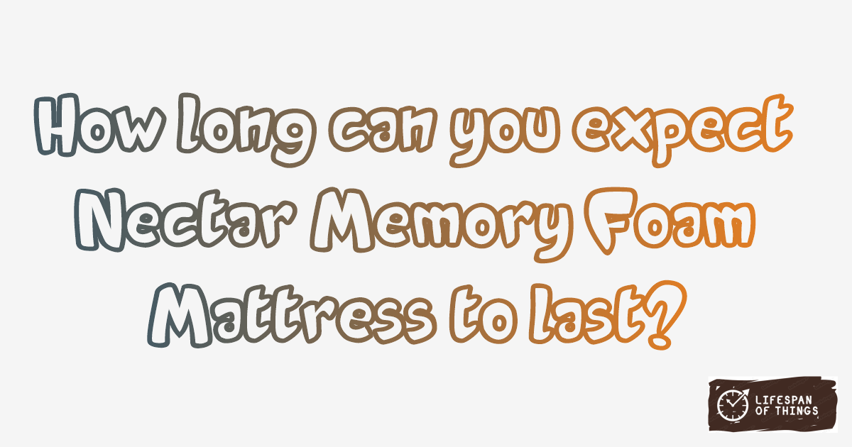 Lifespan of Nectar Memory Foam Mattress
