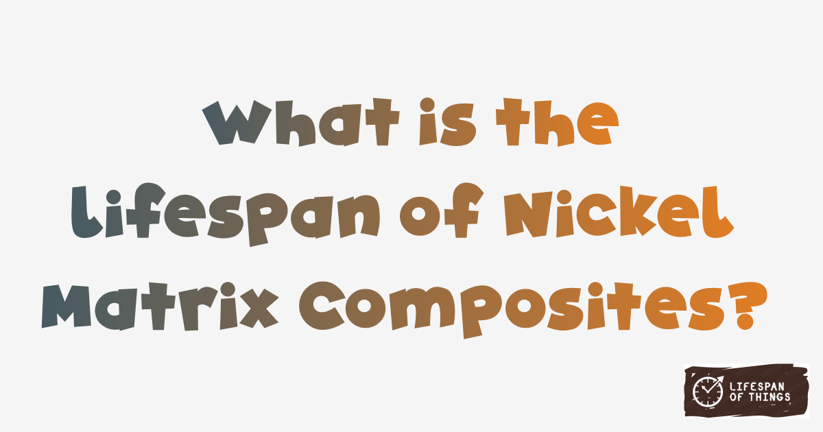 Lifespan of Nickel Matrix Composites