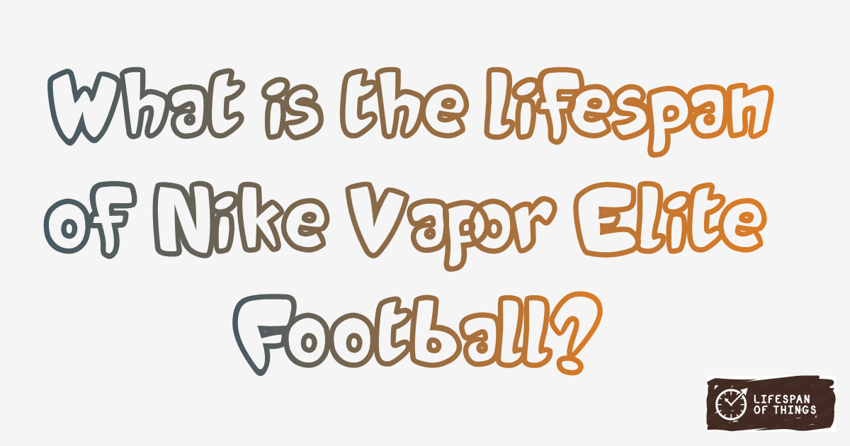 Lifespan of Nike Vapor Elite Football