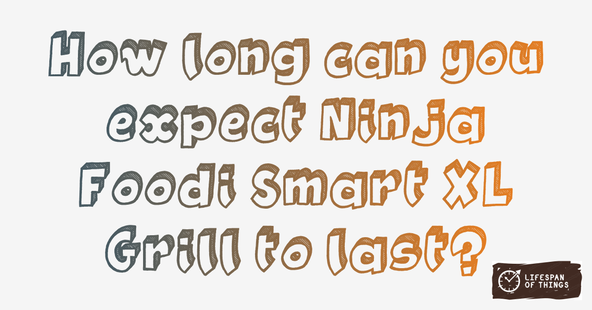 Lifespan of Ninja Foodi Smart XL Grill