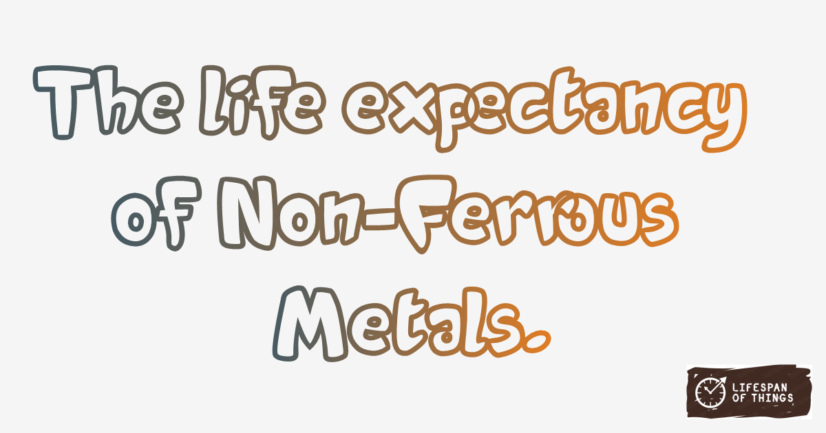 Lifespan of Non-Ferrous Metals