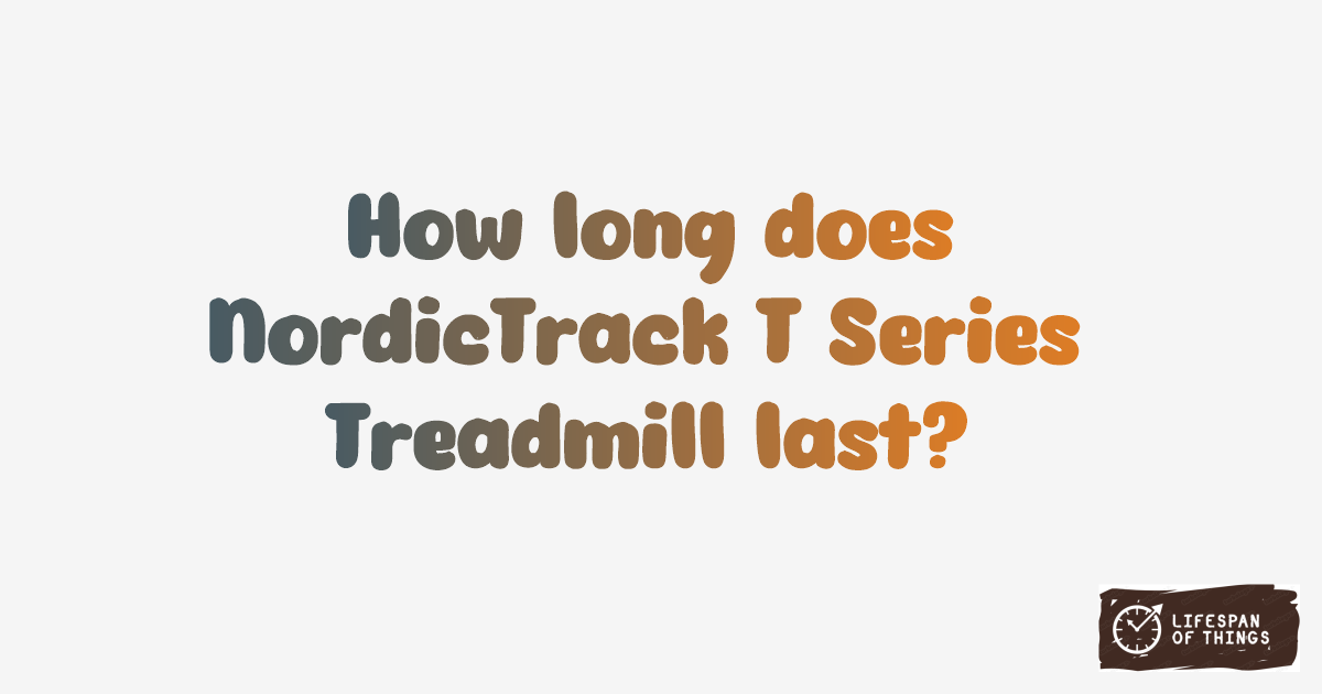 Lifespan of NordicTrack T Series Treadmill