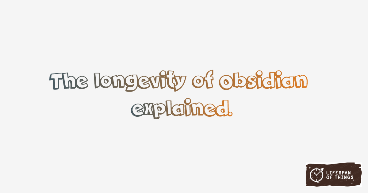 Lifespan of Obsidian