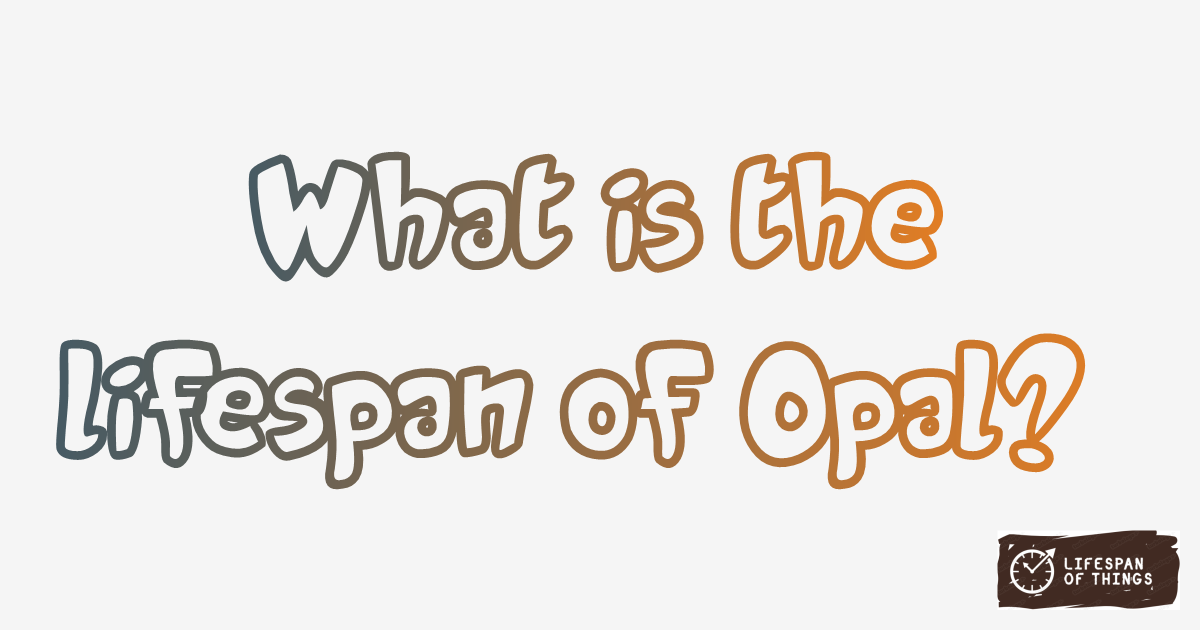 Lifespan of Opal