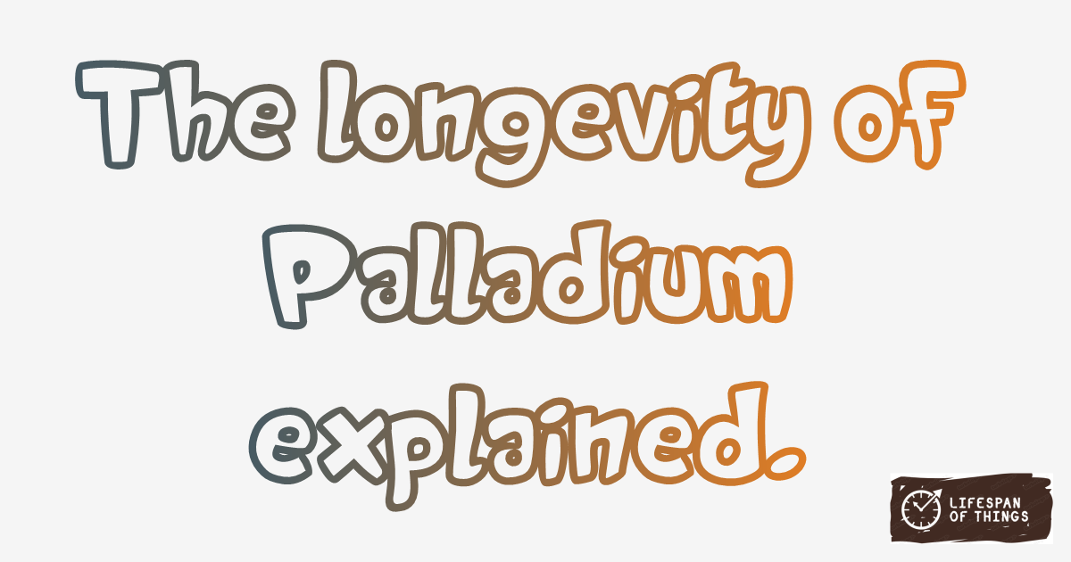 Lifespan of Palladium