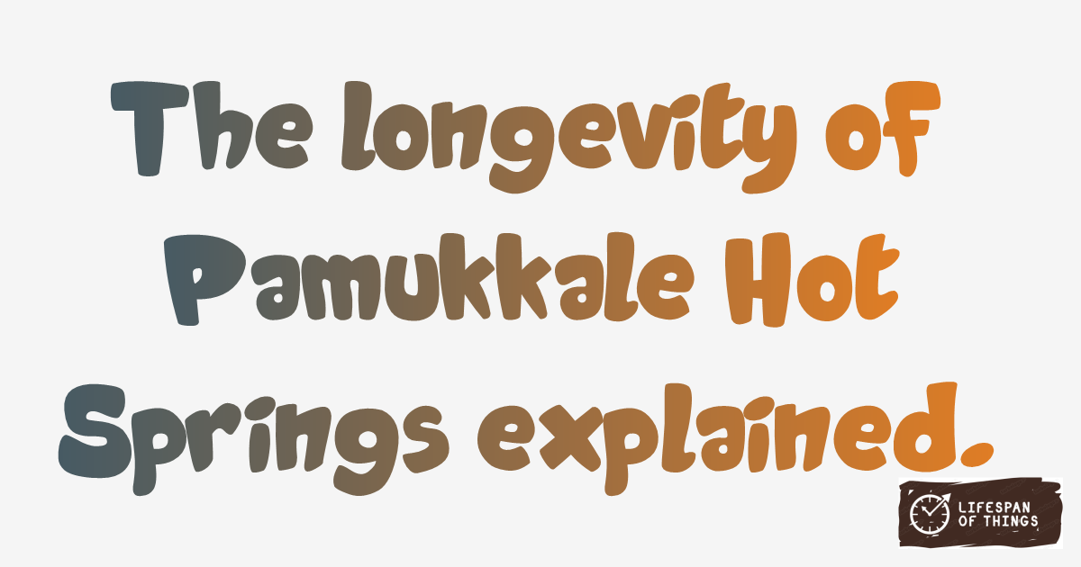 Lifespan of Pamukkale Hot Springs