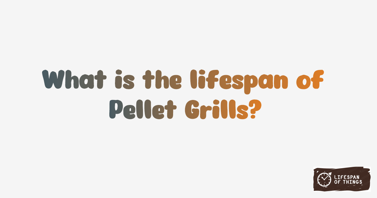 Lifespan of Pellet Grills