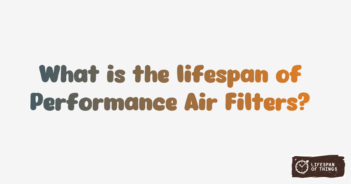 Lifespan of Performance Air Filters