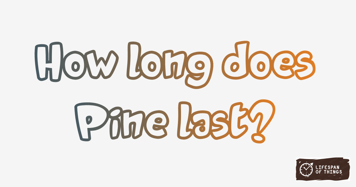 Lifespan of Pine