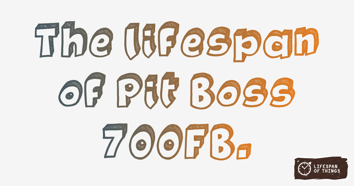 Lifespan of Pit Boss 700FB