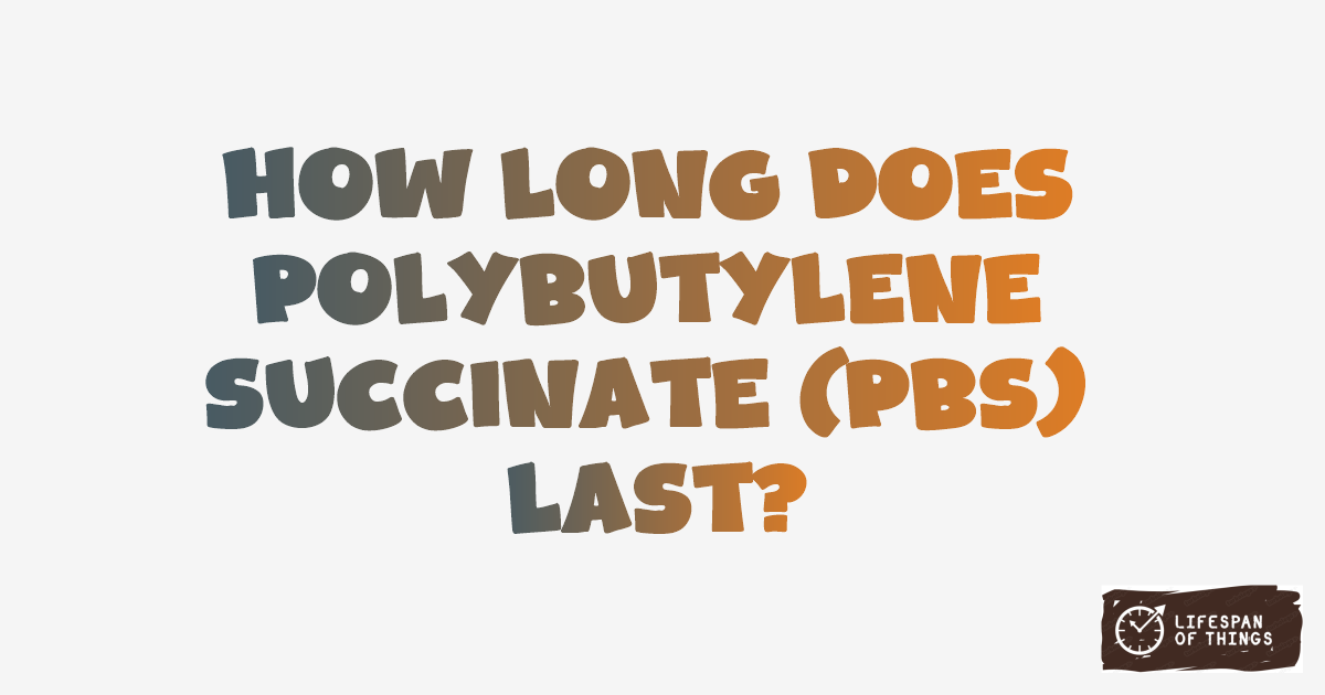 Lifespan of Polybutylene Succinate (PBS)