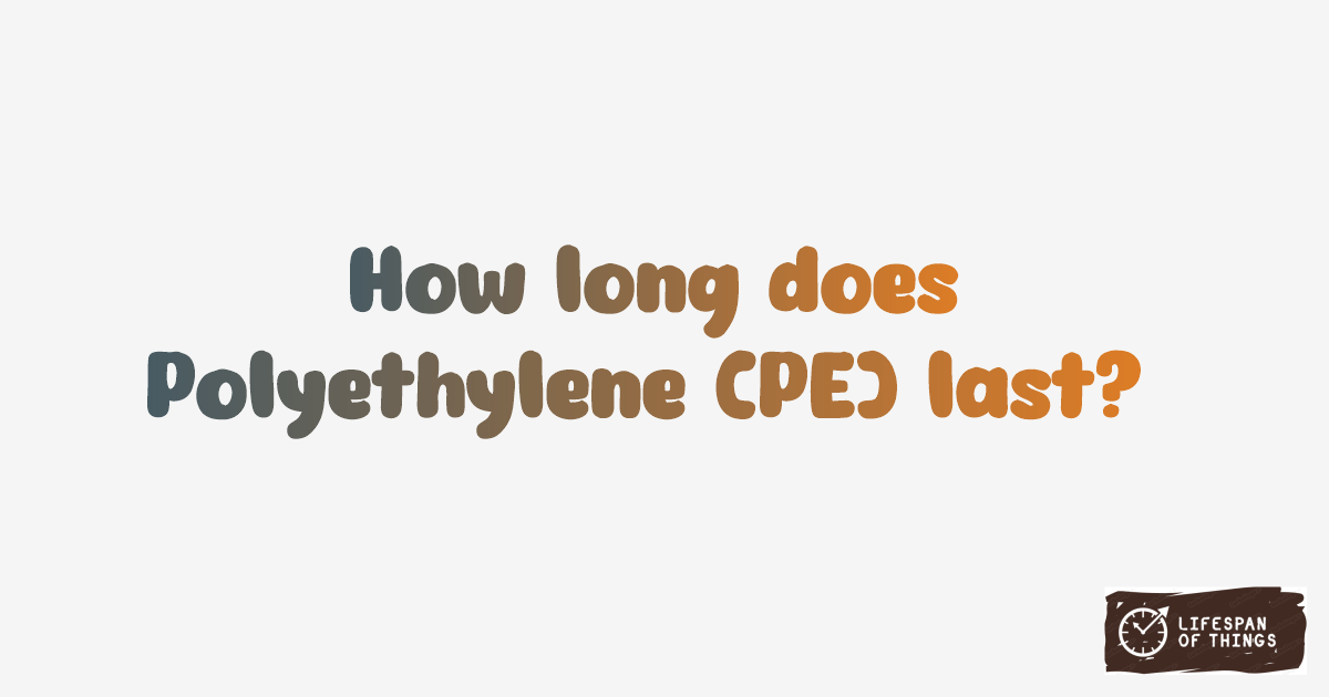 Lifespan of Polyethylene (PE)