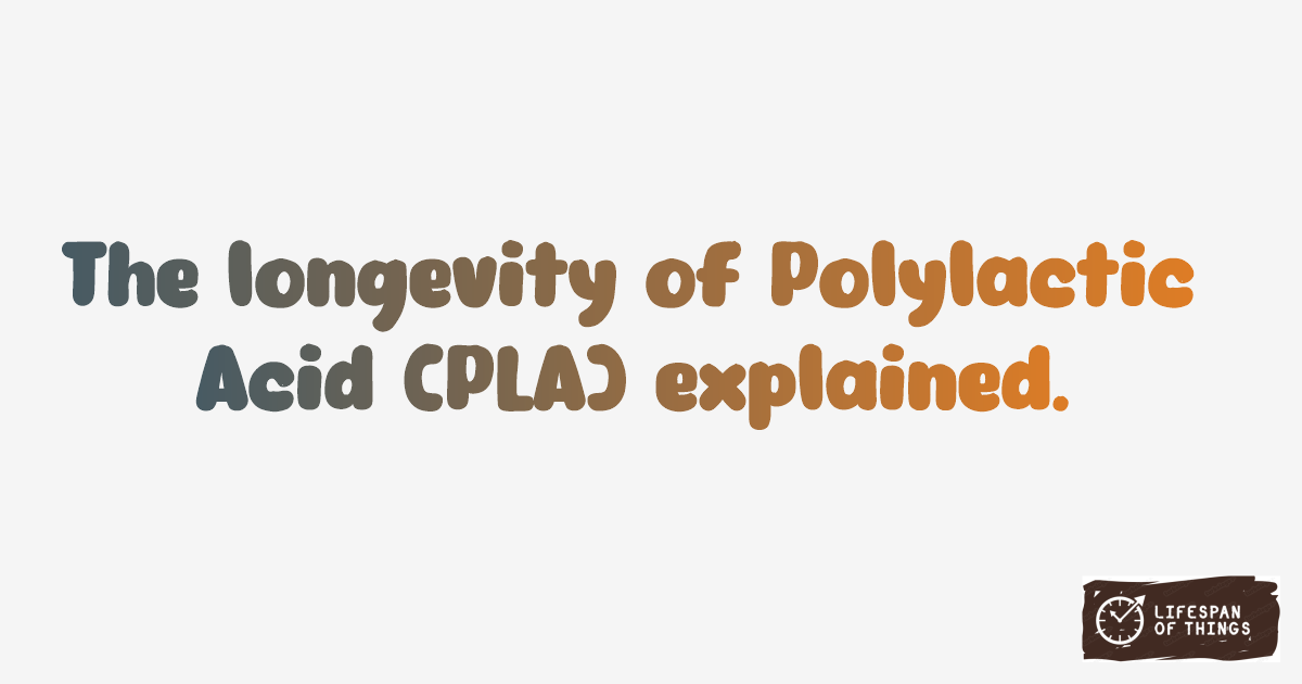 Lifespan of Polylactic Acid (PLA)