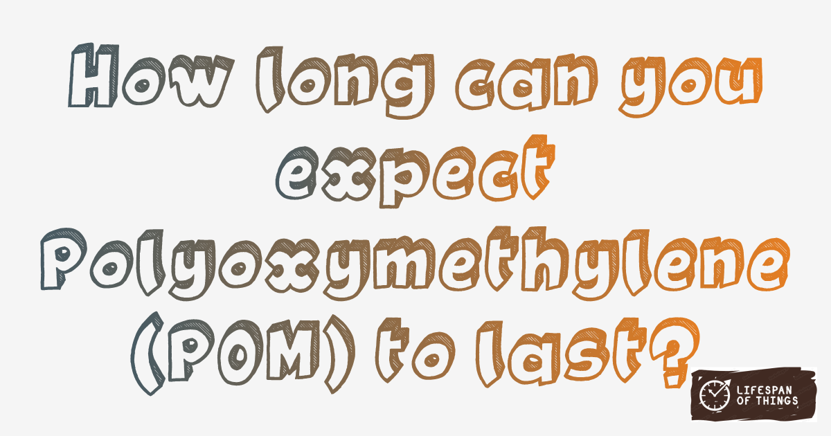 Lifespan of Polyoxymethylene (POM)