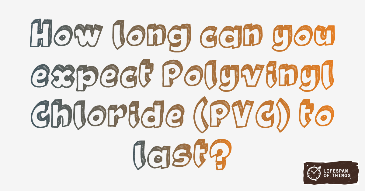 Lifespan of Polyvinyl Chloride (PVC)