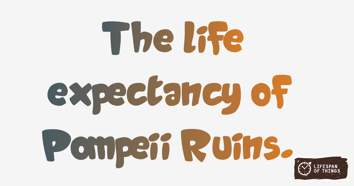 Lifespan of Pompeii Ruins