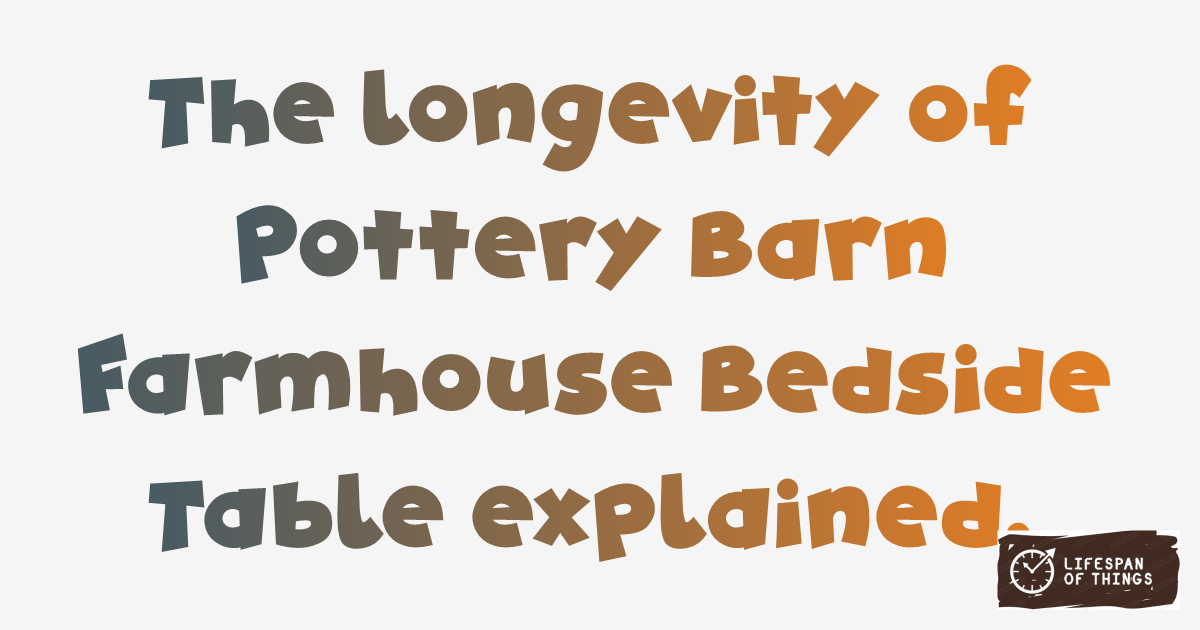 Lifespan of Pottery Barn Farmhouse Bedside Table