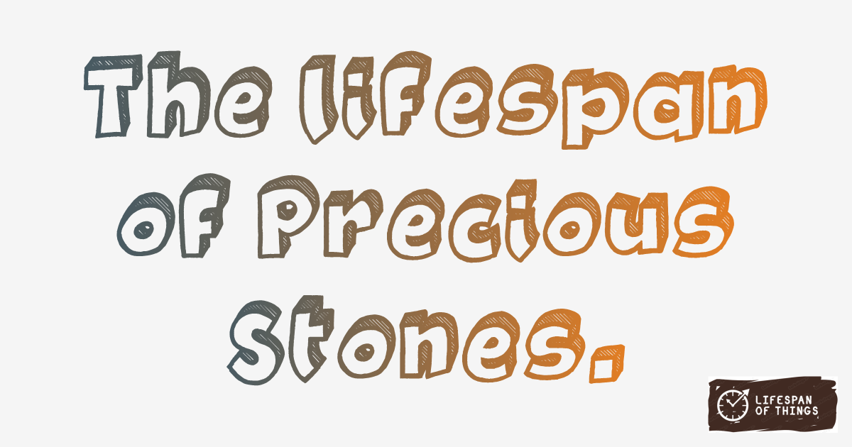 Lifespan of Precious Stones