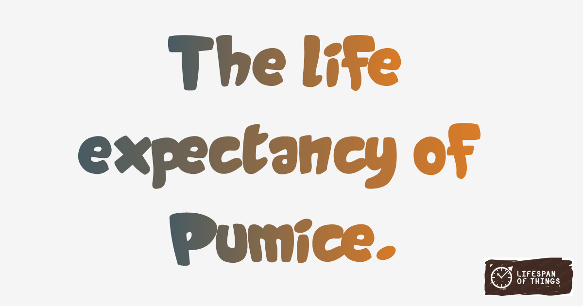 Lifespan of Pumice