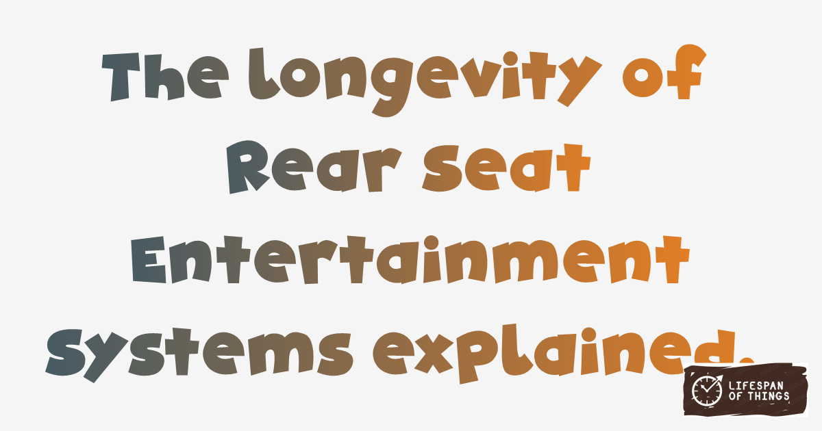 Lifespan of Rear Seat Entertainment Systems