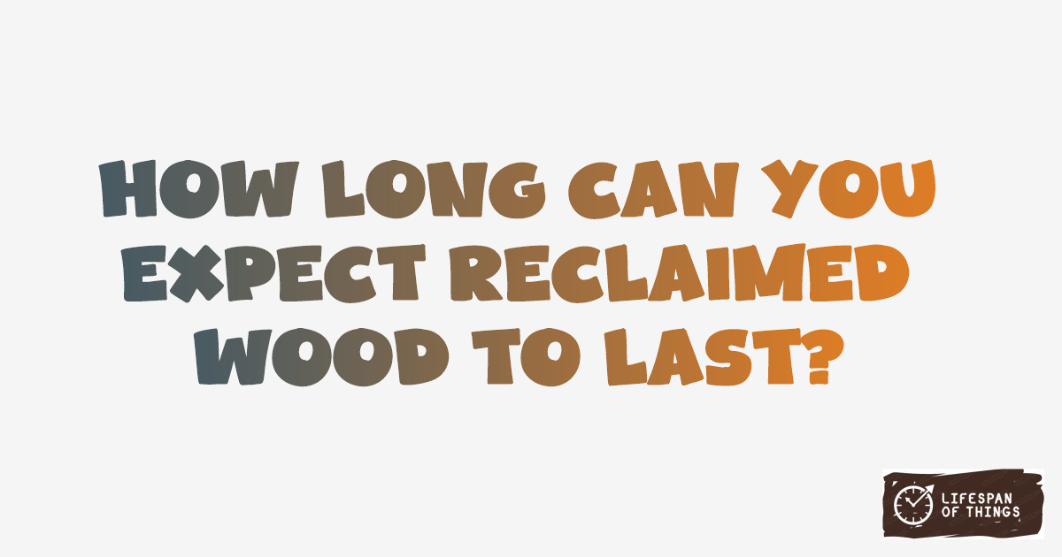 Lifespan of Reclaimed Wood