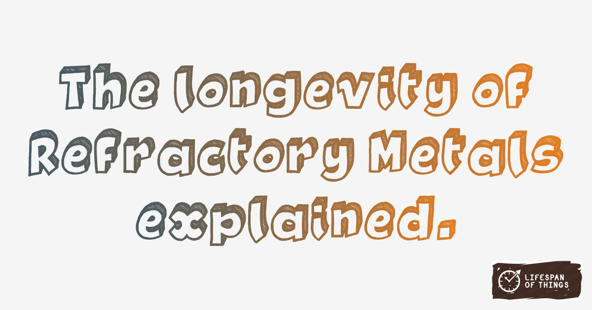 Lifespan of Refractory Metals
