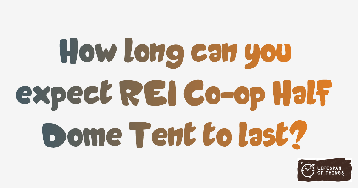 Lifespan of REI Co-op Half Dome Tent