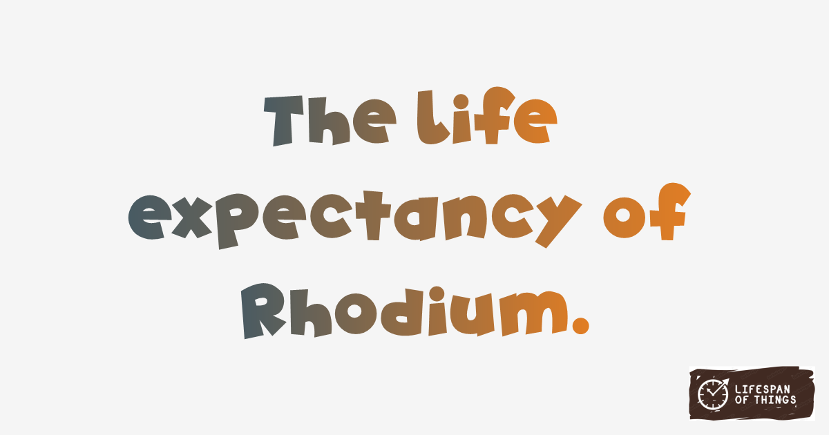 Lifespan of Rhodium