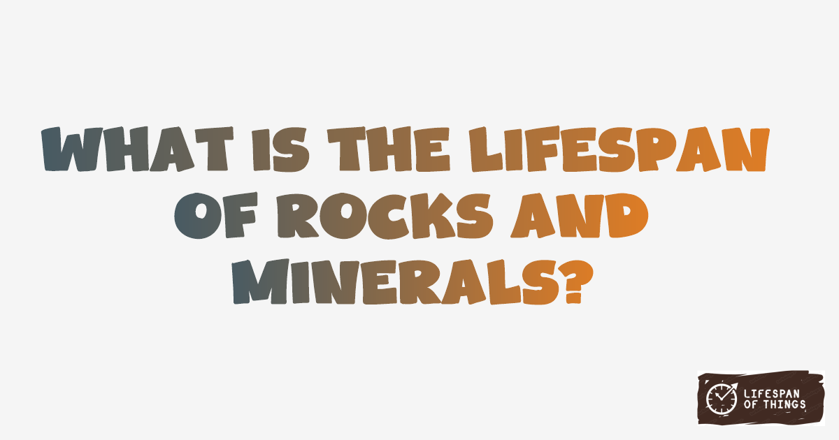 Lifespan of Rocks and Minerals