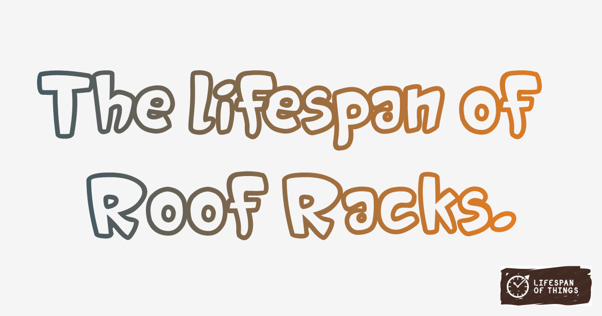 Lifespan of Roof Racks