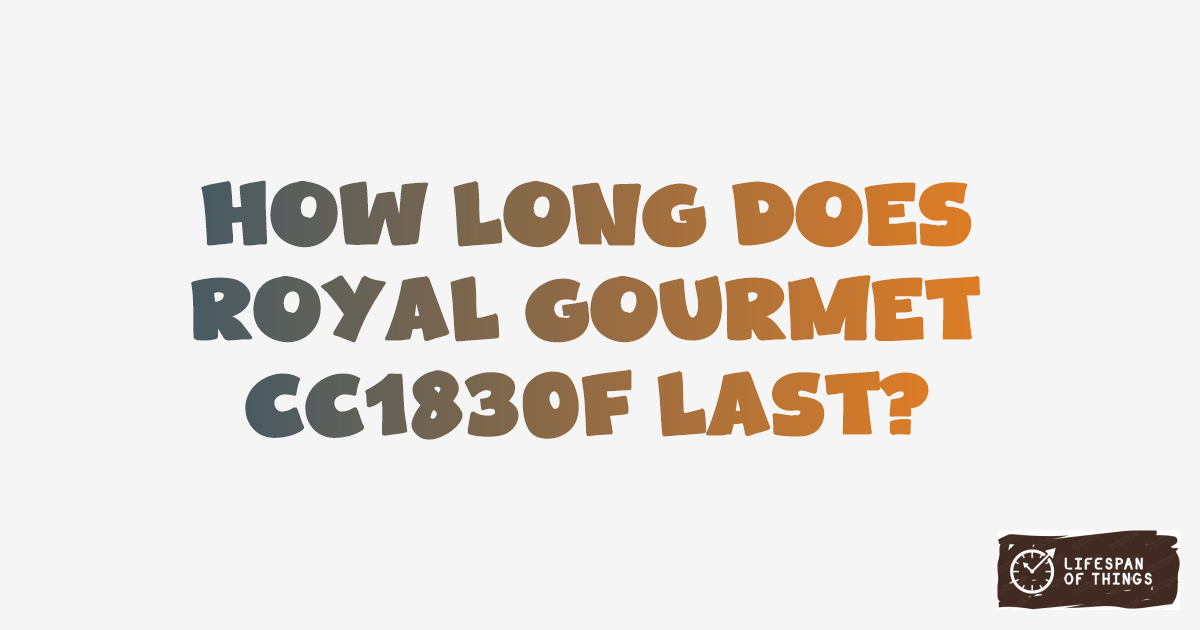 Lifespan of Royal Gourmet CC1830F
