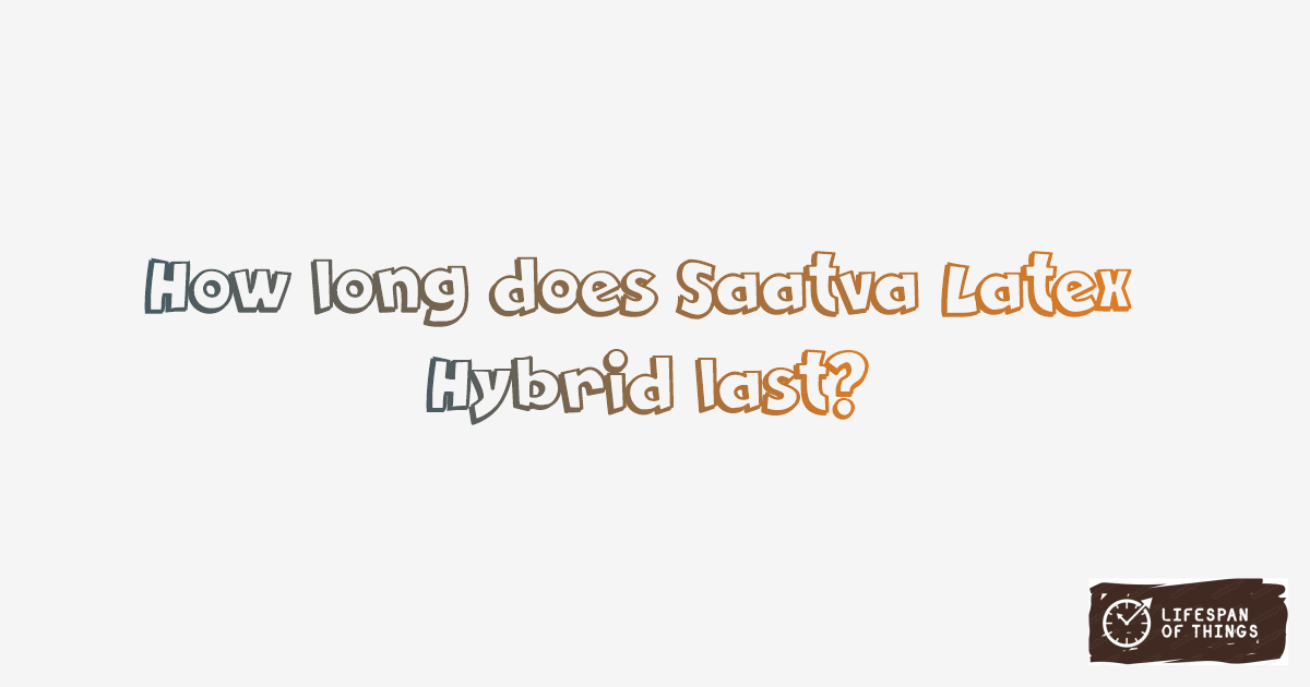 Lifespan of Saatva Latex Hybrid