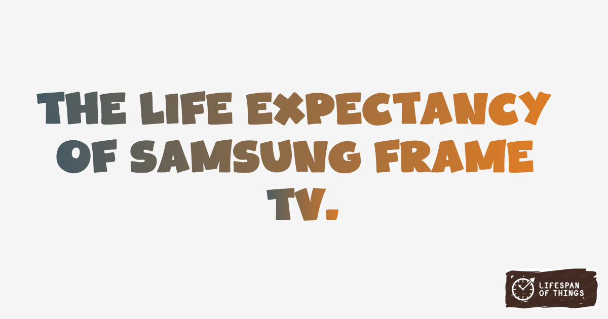 Lifespan of Samsung Frame TV