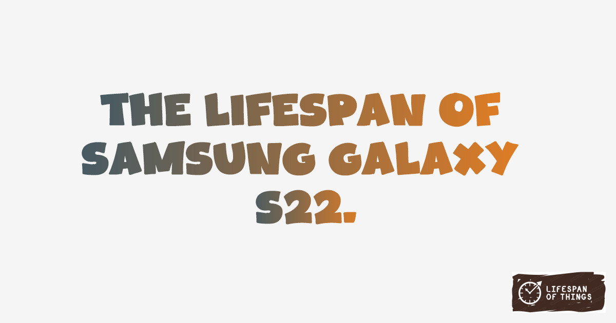 Lifespan of Samsung Galaxy S22