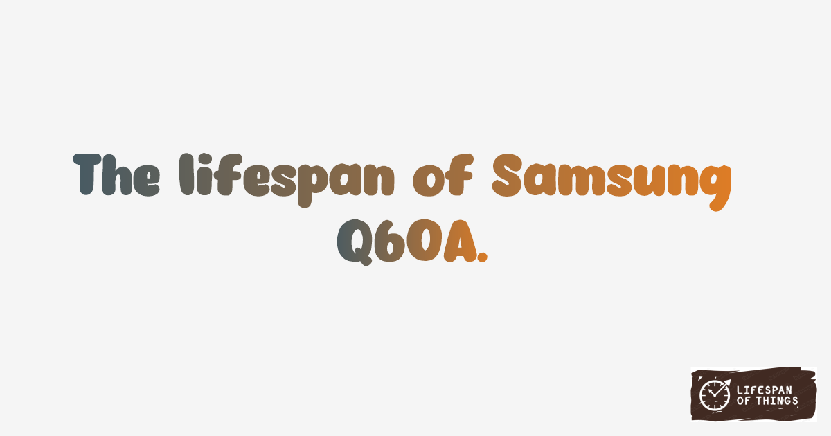 Lifespan of Samsung Q60A