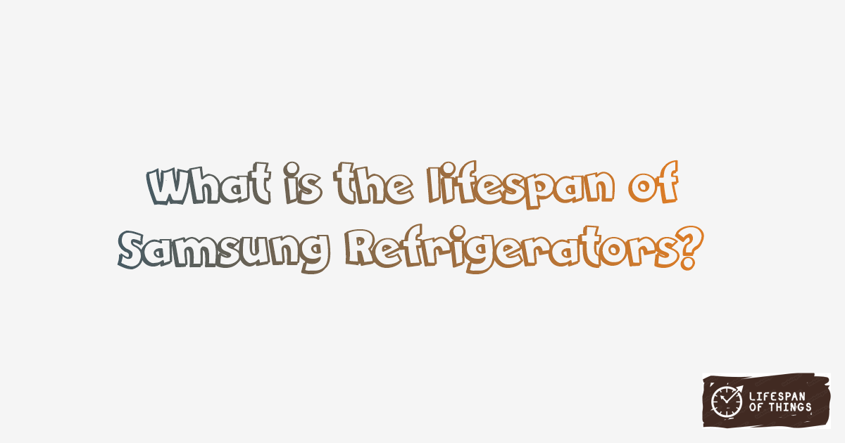 Lifespan of Samsung Refrigerators