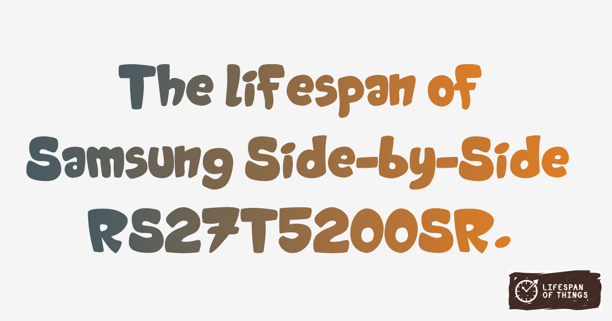 Lifespan of Samsung Side-by-Side RS27T5200SR