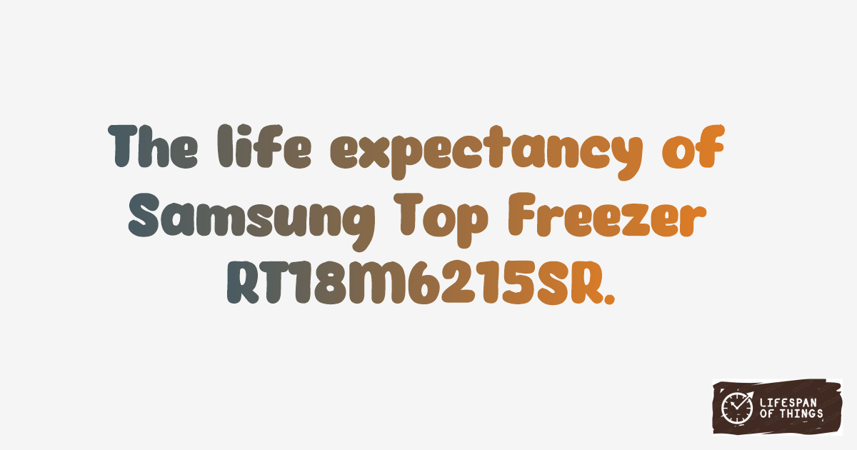 Lifespan of Samsung Top Freezer RT18M6215SR