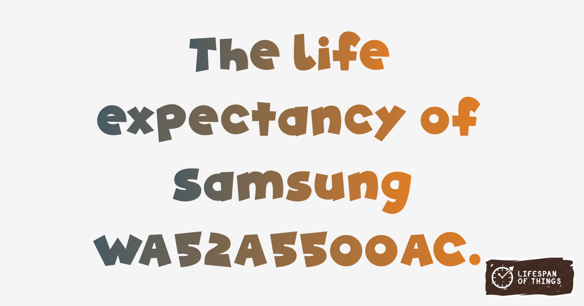 Lifespan of Samsung WA52A5500AC