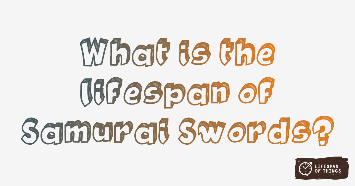 Lifespan of Samurai Swords