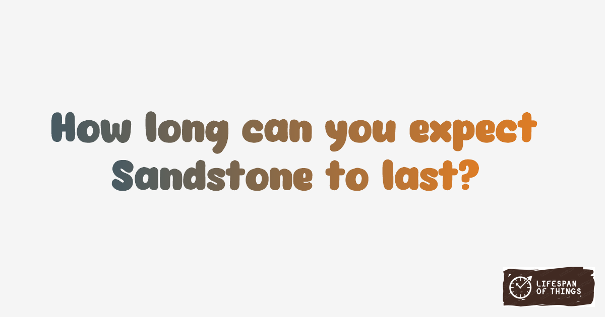 Lifespan of Sandstone