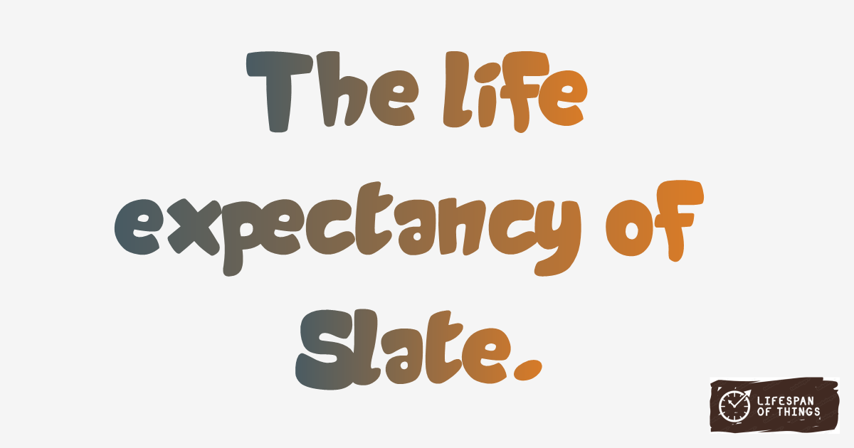 Lifespan of Slate