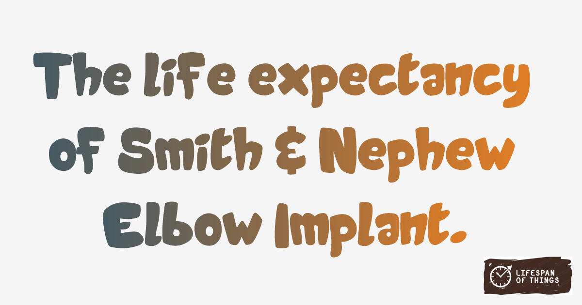 Lifespan of Smith & Nephew Elbow Implant