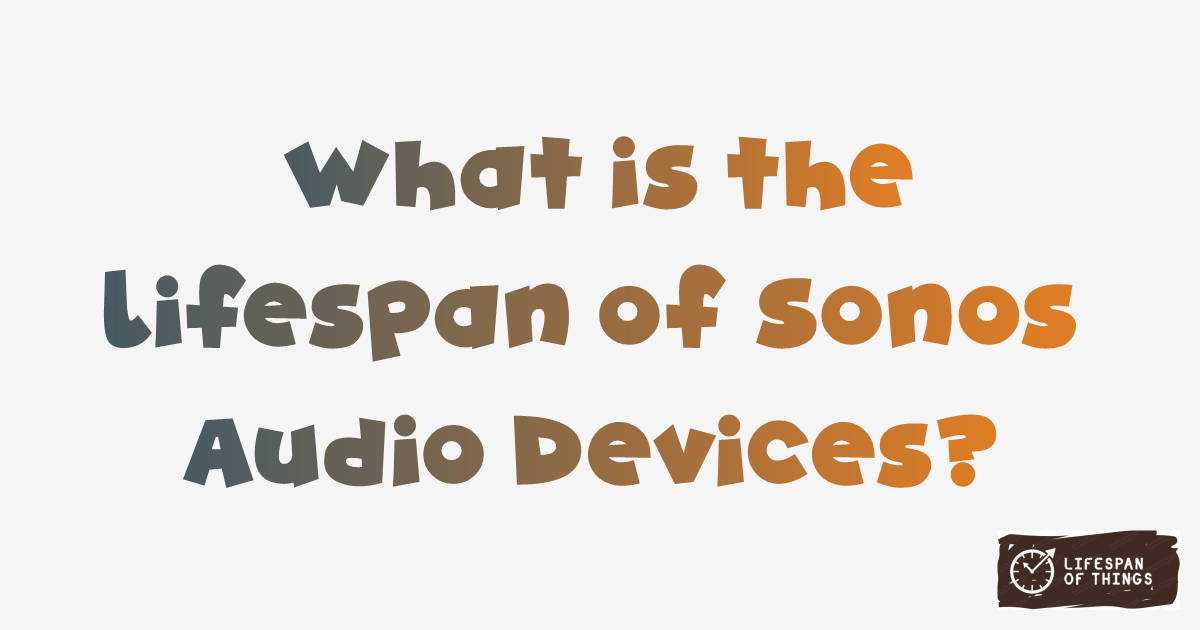 Lifespan of Sonos Audio Devices