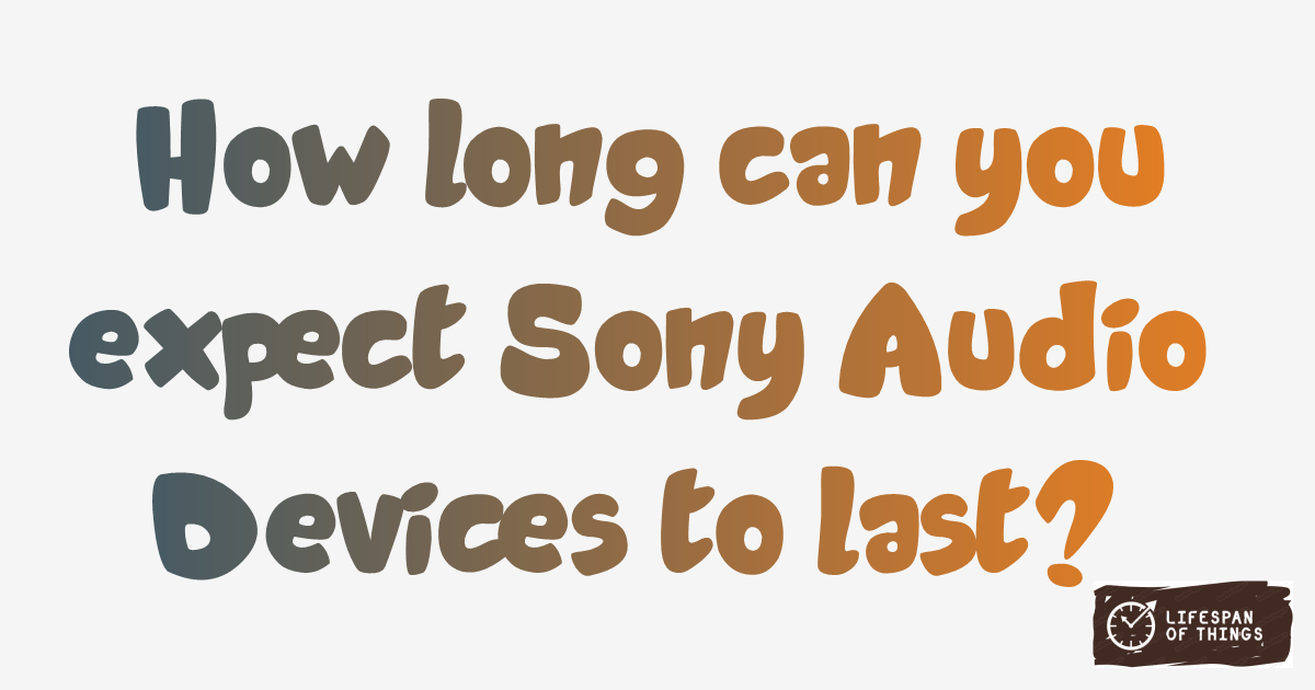 Lifespan of Sony Audio Devices